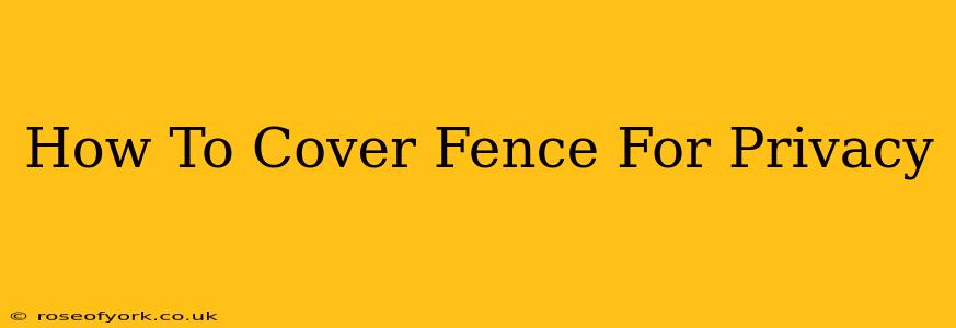 How To Cover Fence For Privacy