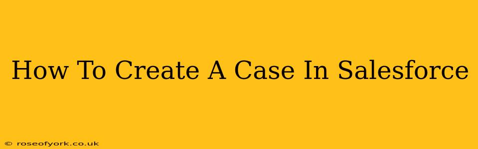 How To Create A Case In Salesforce