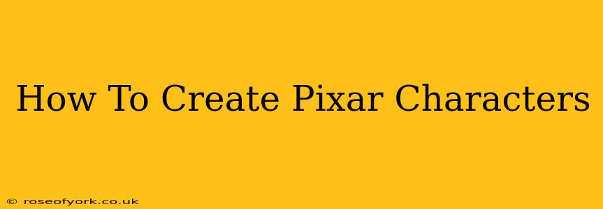 How To Create Pixar Characters