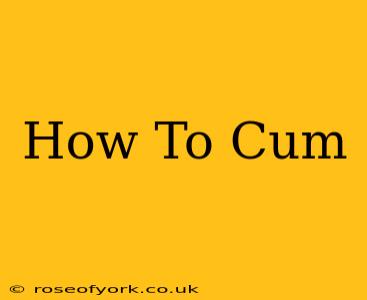 How To Cum