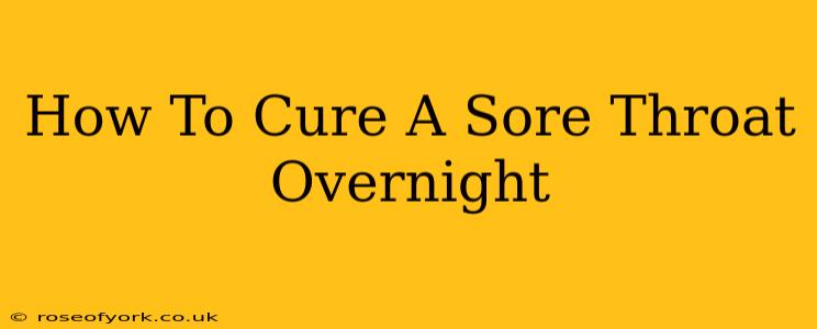 How To Cure A Sore Throat Overnight