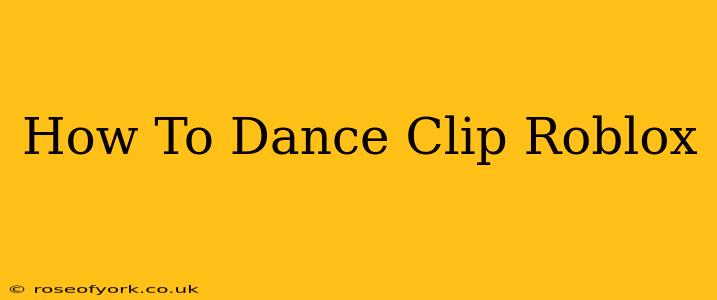 How To Dance Clip Roblox