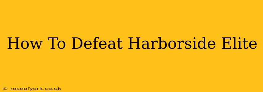 How To Defeat Harborside Elite