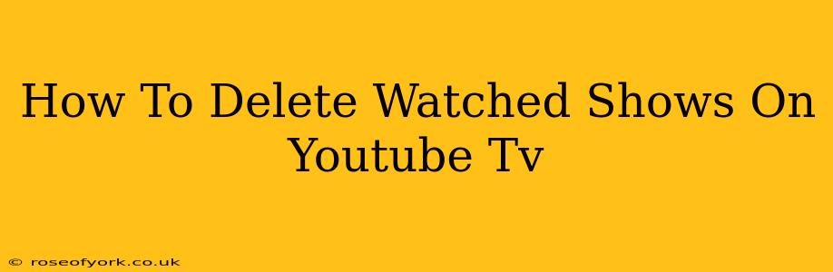 How To Delete Watched Shows On Youtube Tv