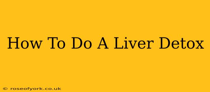 How To Do A Liver Detox