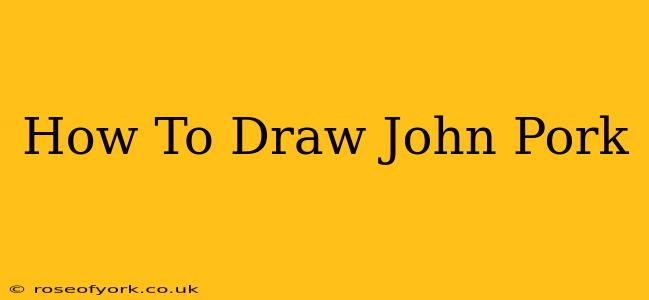 How To Draw John Pork