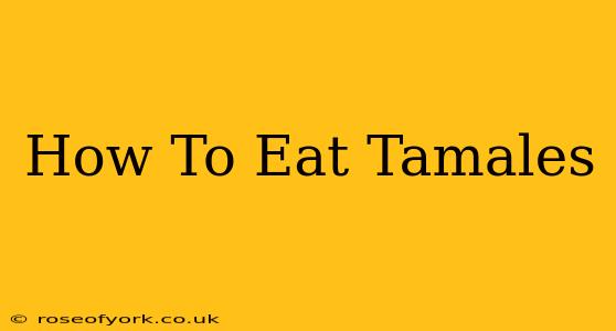 How To Eat Tamales