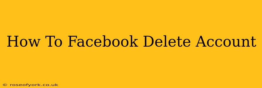 How To Facebook Delete Account