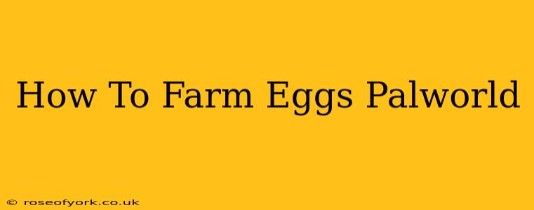 How To Farm Eggs Palworld