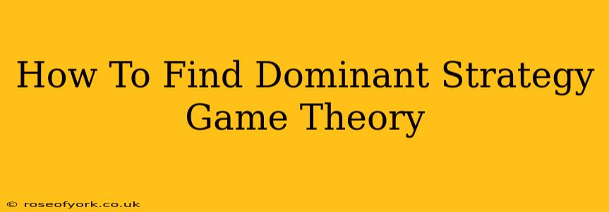 How To Find Dominant Strategy Game Theory