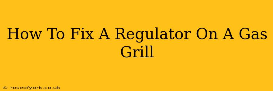 How To Fix A Regulator On A Gas Grill