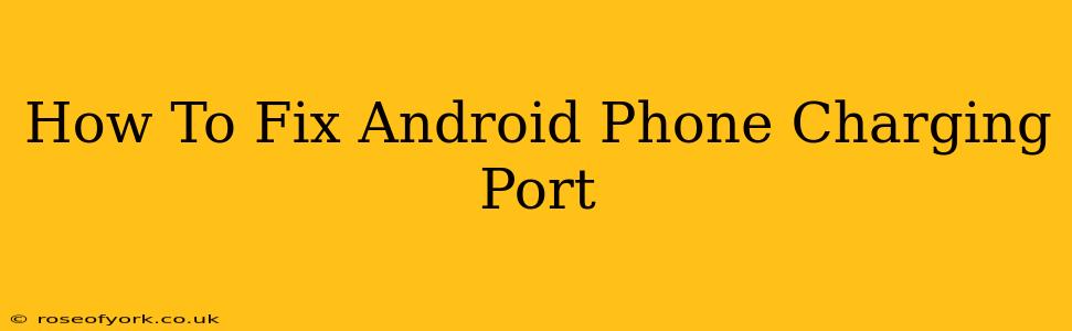 How To Fix Android Phone Charging Port