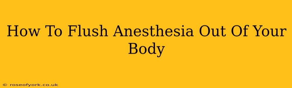 How To Flush Anesthesia Out Of Your Body