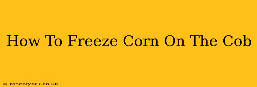 How To Freeze Corn On The Cob