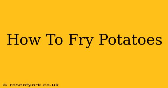 How To Fry Potatoes