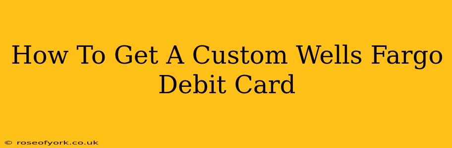 How To Get A Custom Wells Fargo Debit Card