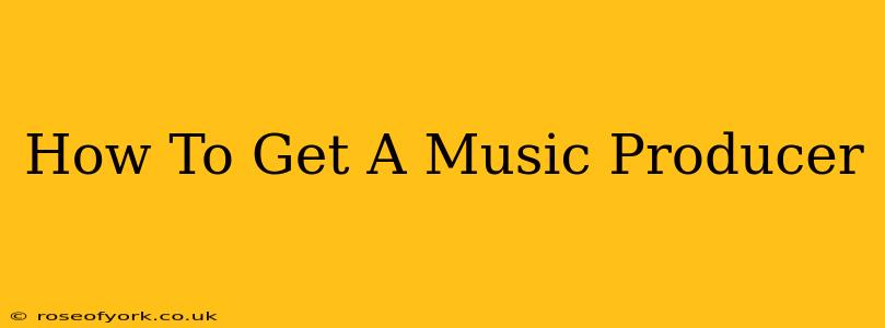 How To Get A Music Producer