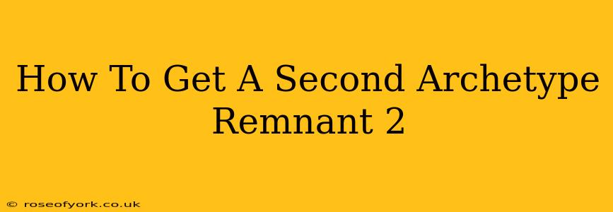 How To Get A Second Archetype Remnant 2