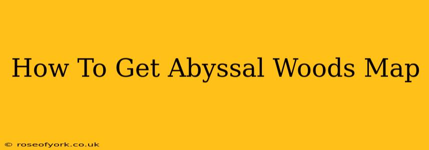 How To Get Abyssal Woods Map