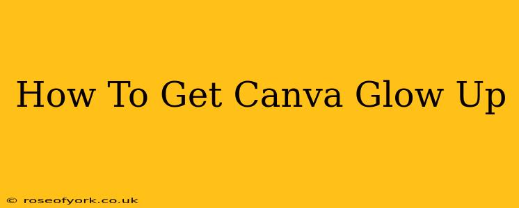 How To Get Canva Glow Up