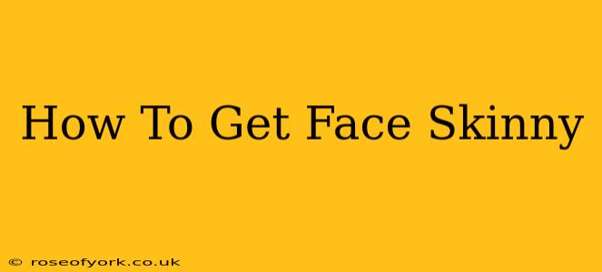 How To Get Face Skinny