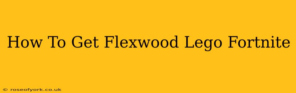 How To Get Flexwood Lego Fortnite