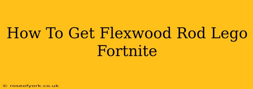 How To Get Flexwood Rod Lego Fortnite