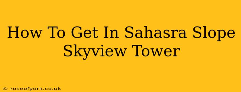 How To Get In Sahasra Slope Skyview Tower