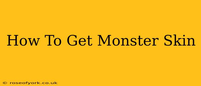 How To Get Monster Skin