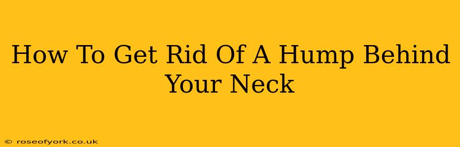 How To Get Rid Of A Hump Behind Your Neck