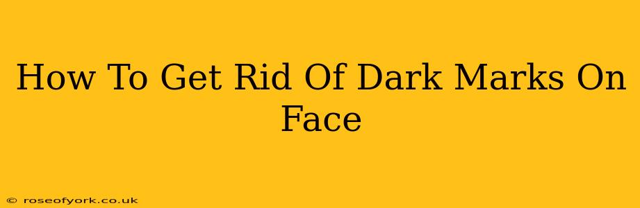 How To Get Rid Of Dark Marks On Face