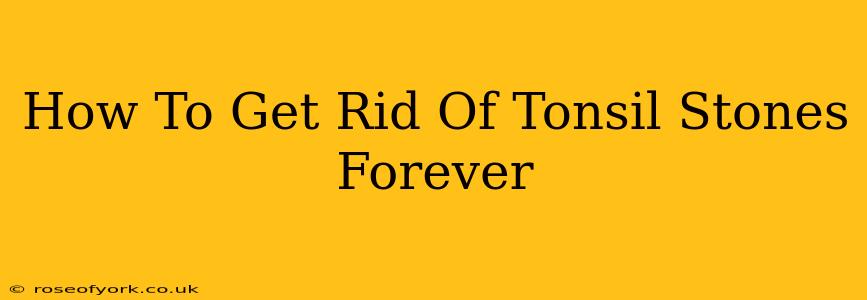 How To Get Rid Of Tonsil Stones Forever