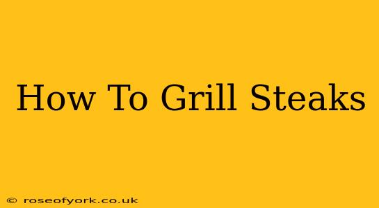 How To Grill Steaks