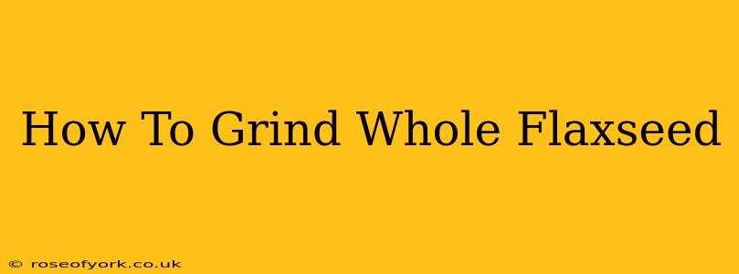 How To Grind Whole Flaxseed