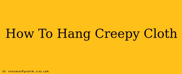 How To Hang Creepy Cloth