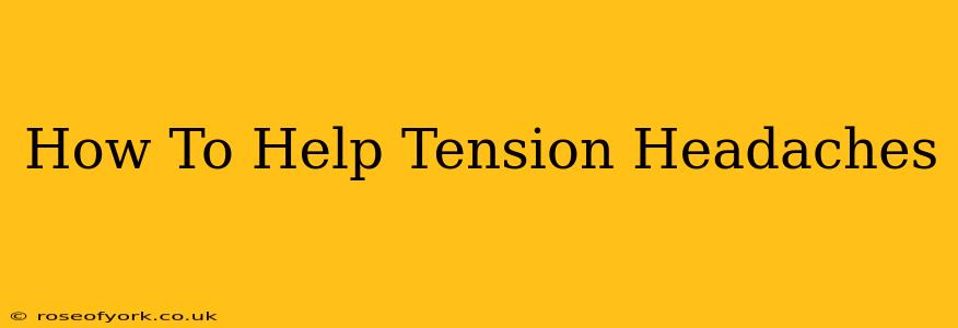 How To Help Tension Headaches