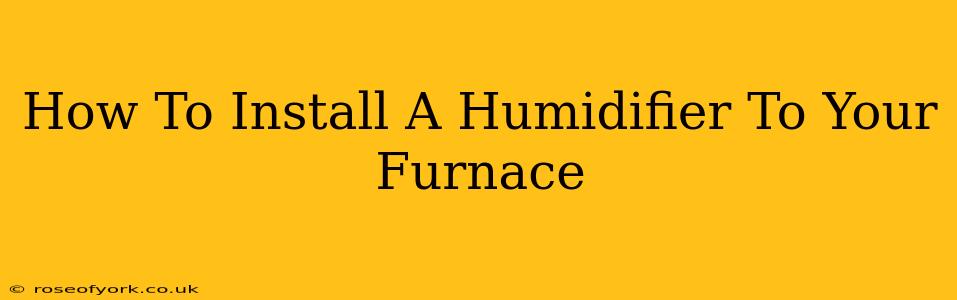 How To Install A Humidifier To Your Furnace