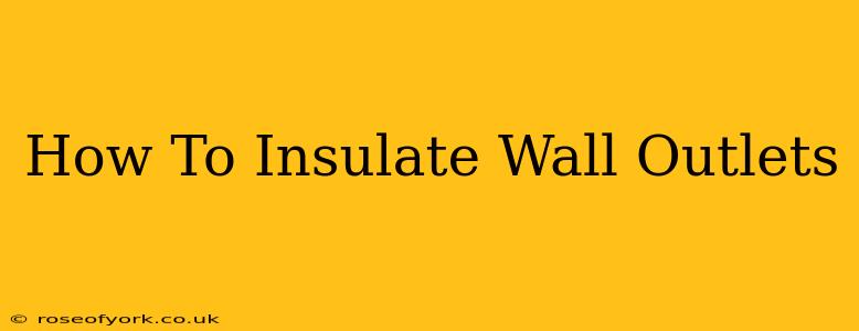 How To Insulate Wall Outlets