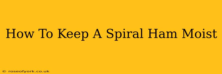 How To Keep A Spiral Ham Moist