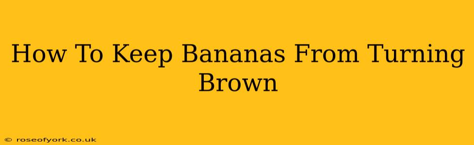 How To Keep Bananas From Turning Brown