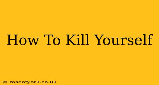 How To Kill Yourself