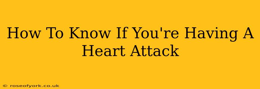 How To Know If You're Having A Heart Attack