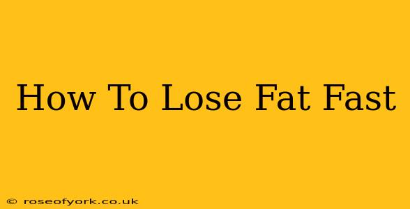 How To Lose Fat Fast