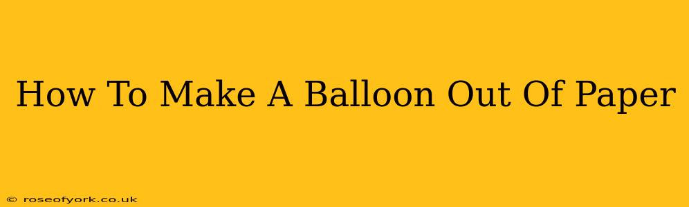 How To Make A Balloon Out Of Paper