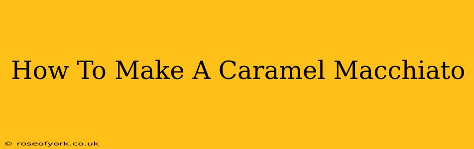 How To Make A Caramel Macchiato