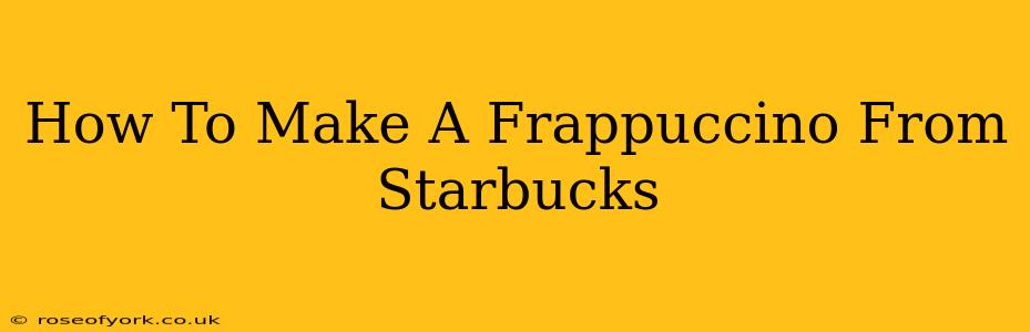 How To Make A Frappuccino From Starbucks