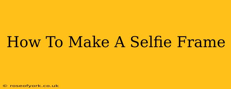 How To Make A Selfie Frame