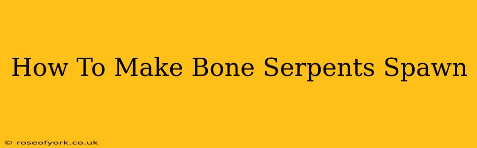 How To Make Bone Serpents Spawn