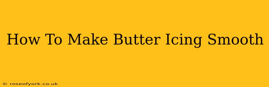 How To Make Butter Icing Smooth