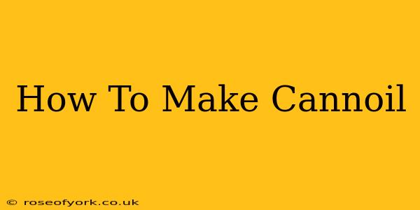 How To Make Cannoil